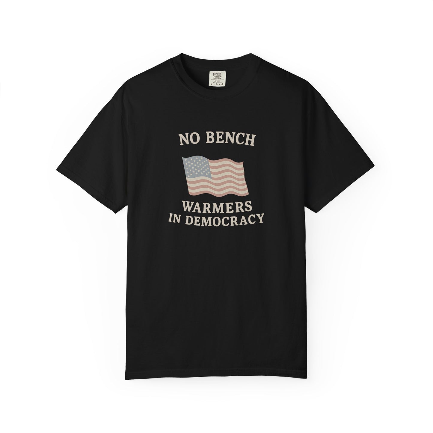 No Bench Warmers in Democracy T-Shirt – Patriotic Unisex Tee, Political Statement Shirt, Election Day Activist Wear