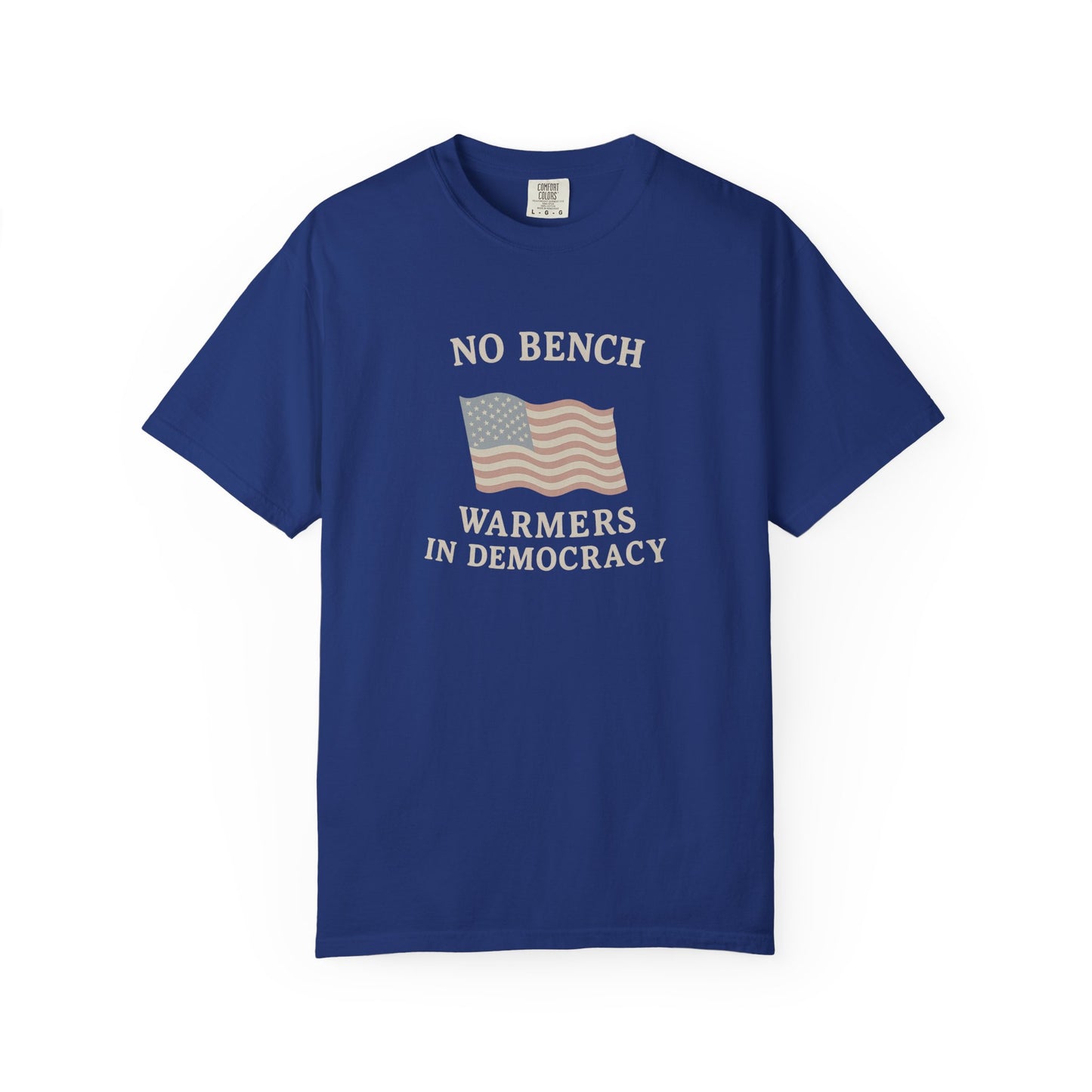 No Bench Warmers in Democracy T-Shirt – Patriotic Unisex Tee, Political Statement Shirt, Election Day Activist Wear