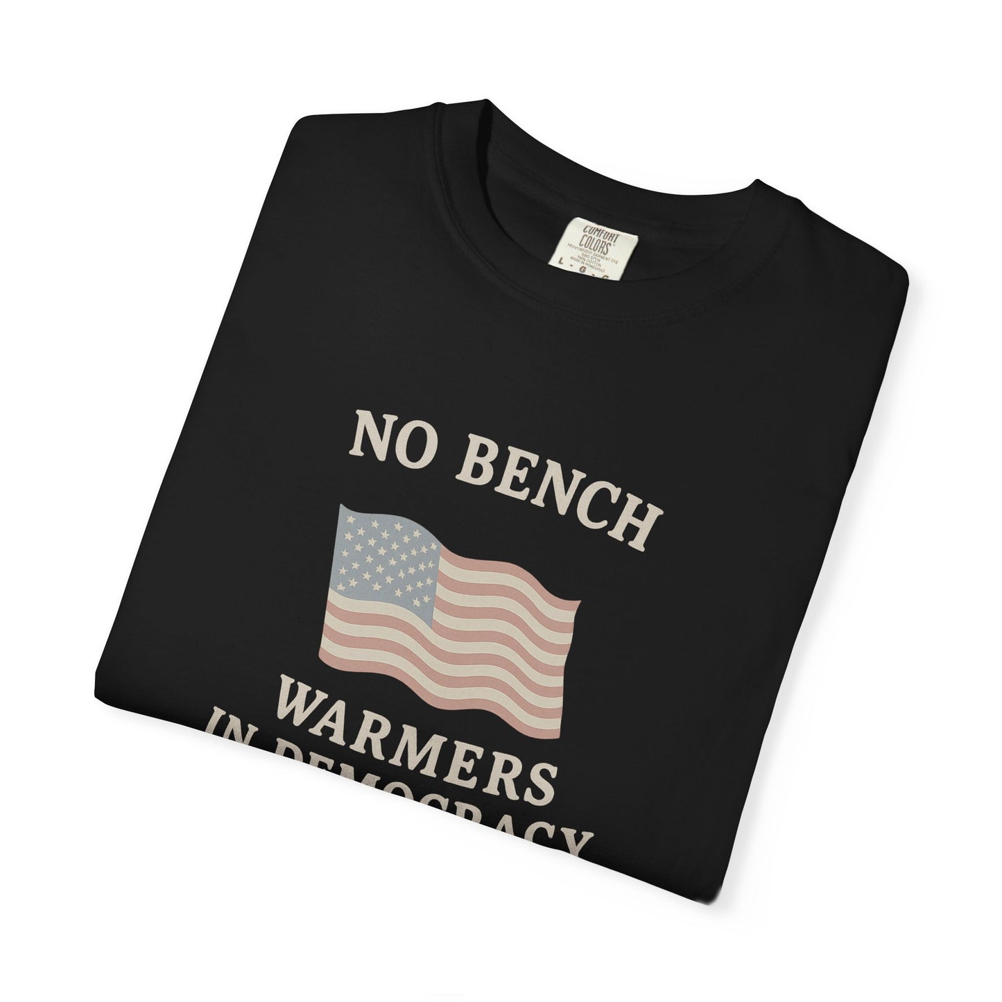 No Bench Warmers in Democracy T-Shirt – Patriotic Unisex Tee, Political Statement Shirt, Election Day Activist Wear