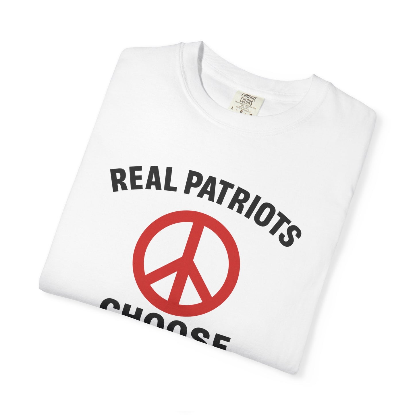 Real Patriots Choose Peace T-Shirt – Unisex Graphic Tee, Activist Shirt, Casual Everyday Wear, Comfortable Cotton Top