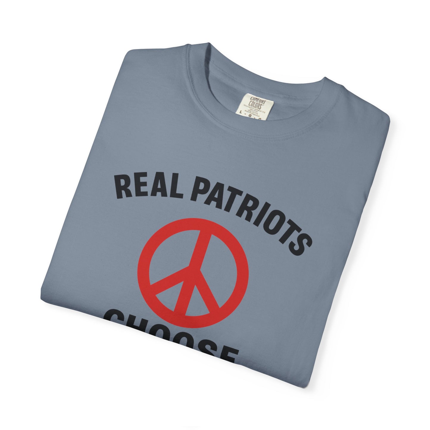 Real Patriots Choose Peace T-Shirt – Unisex Graphic Tee, Activist Shirt, Casual Everyday Wear, Comfortable Cotton Top