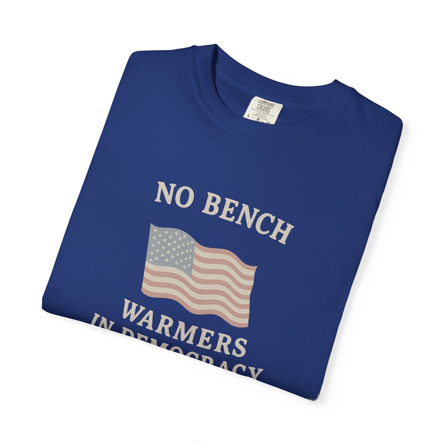 No Bench Warmers in Democracy T-Shirt – Patriotic Unisex Tee, Political Statement Shirt, Election Day Activist Wear
