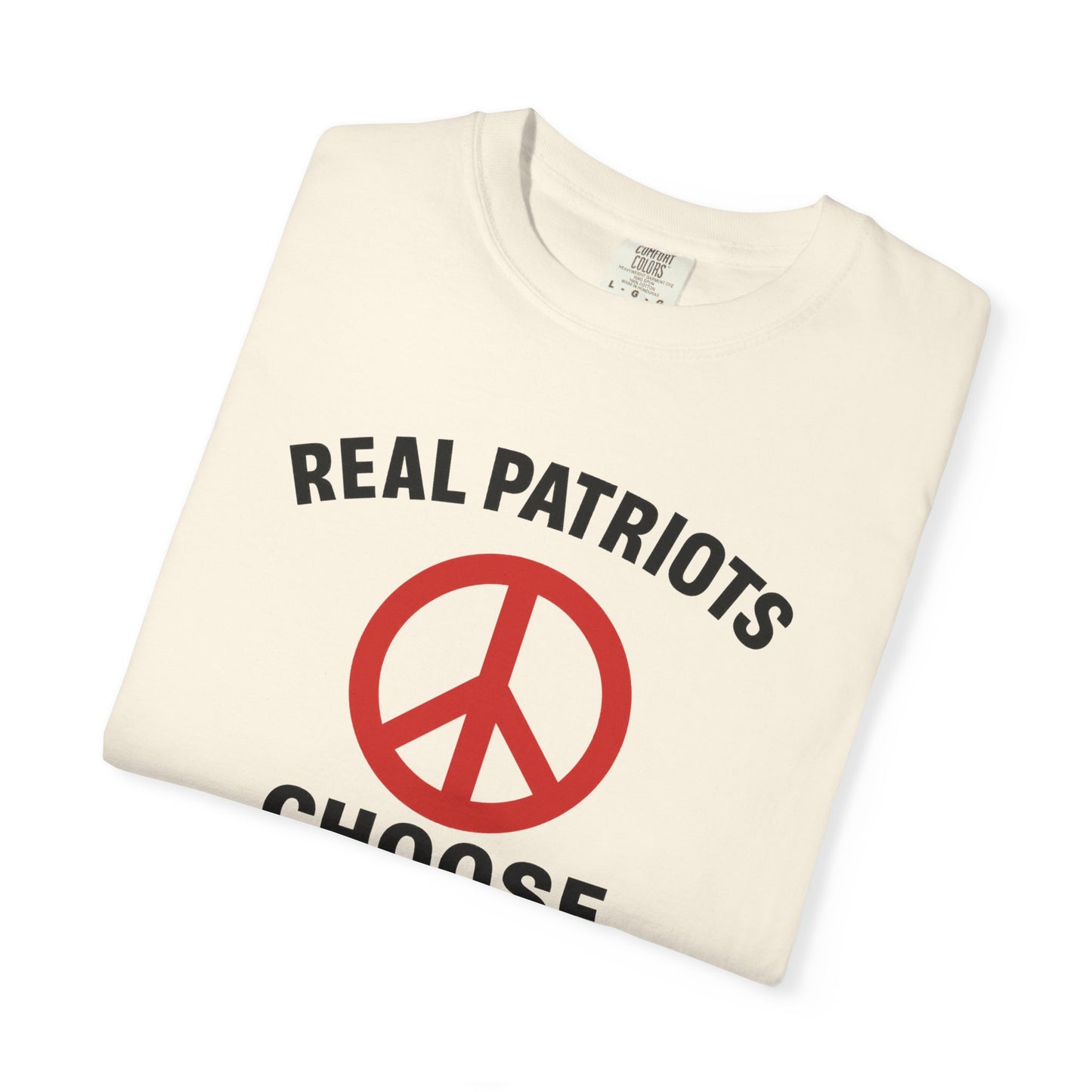 Real Patriots Choose Peace T-Shirt – Unisex Graphic Tee, Activist Shirt, Casual Everyday Wear, Comfortable Cotton Top