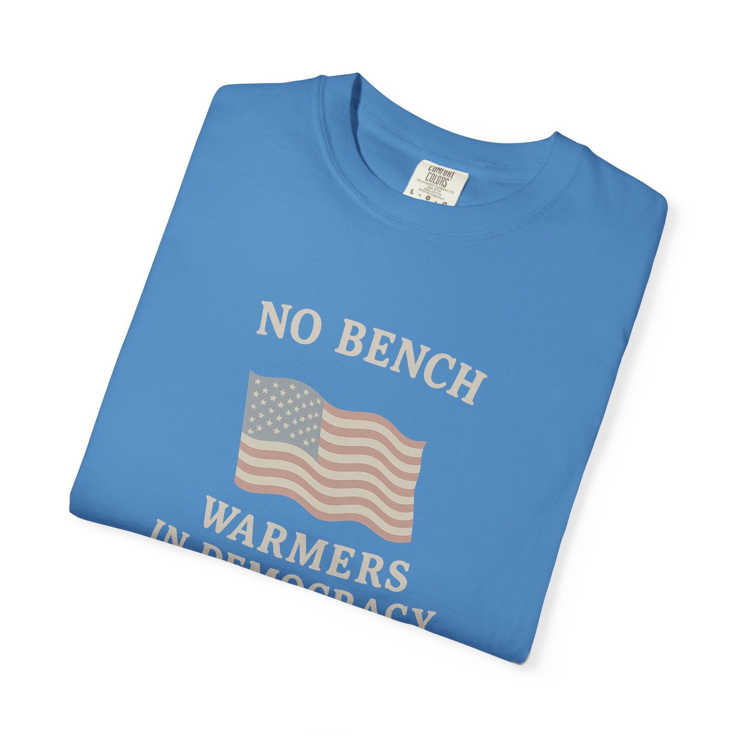 No Bench Warmers in Democracy T-Shirt – Patriotic Unisex Tee, Political Statement Shirt, Election Day Activist Wear