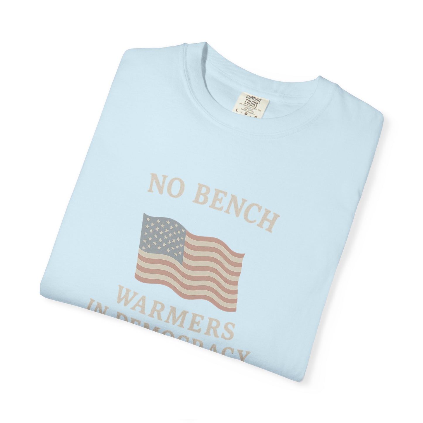 No Bench Warmers in Democracy T-Shirt – Patriotic Unisex Tee, Political Statement Shirt, Election Day Activist Wear