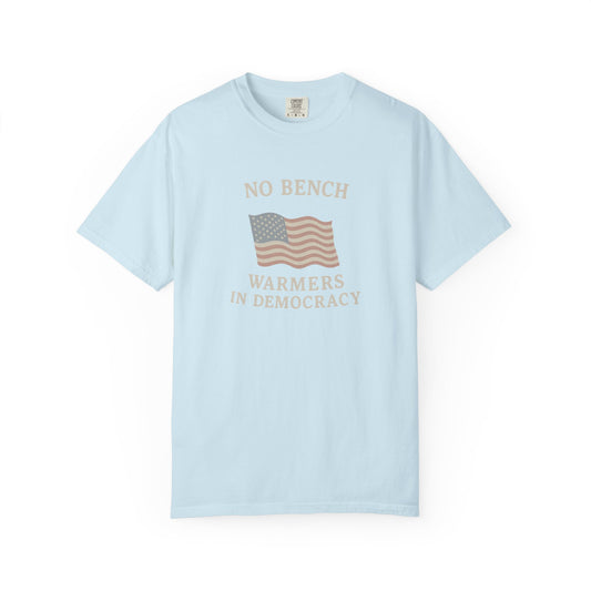 No Bench Warmers in Democracy T-Shirt – Patriotic Unisex Tee, Political Statement Shirt, Election Day Activist Wear